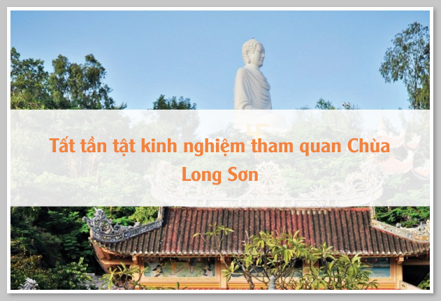 Tất tần tật kinh nghiệm tham quan Chùa Long Sơn